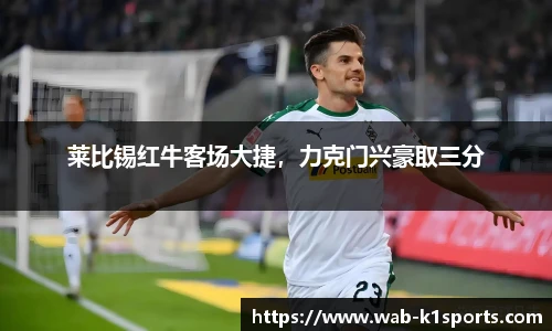 莱比锡红牛客场大捷，力克门兴豪取三分